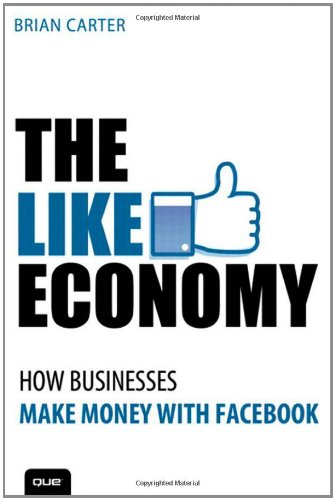 The Like Economy: How Businesses Make Money With Facebook (Que Biz-Tech)