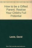 How to be a gifted parent : realize your child's full potential