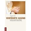 Verf�hrte Jugend: Eine Kritik am Jugendkatechismus Youcat. Vern�nftige Antworten auf katholische Fragen