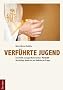 Verf�hrte Jugend: Eine Kritik am Jugendkatechismus Youcat. Vern�nftige Antworten auf katholische Fragen