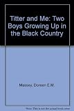 Titter & me : two boys growing up in the Black Country : part one of 'Maurice's memoirs'