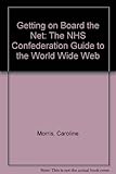 Getting on board the net : the NHS Confederation guide to the world wide web