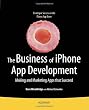 The Business of iPhone App Development: Making and Marketing Apps that Succeed