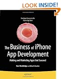 The Business of iPhone App Development: Making and Marketing Apps that Succeed
