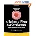The Business of iPhone App Development: Making and Marketing Apps that Succeed