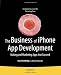 The Business of iPhone App Development: Making and Marketing Apps that Succeed