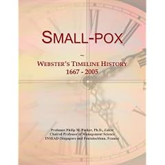Small-pox: Webster's Timeline History, 1667 - 2005 by Icon Group International