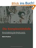 Die Komplexit�tsfalle / UT: Wie sich Komplexit�t auf den Menschen auswirkt: vom Informationsmangel bis zum Zusammenbruch