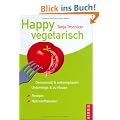 Happy vegetarisch: Genussvoll & unkompliziert. Unterwegs & zu Hause. Rezepte & N�hrstofftabellen