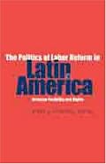 Politics of Labor Reform in Latin America: Between Flexibility And Rights