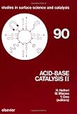 Acid-Base Catalysis II: Proceedings of the International Symposium on Acid-Base Catalysis Ii, Sapporo, December 2-4, 1993 (Studies in Surface Science and Catalysis) Hideshi Hattori