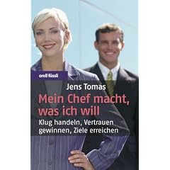 Mein Chef macht, was ich will: Klug handeln, Vertrauen gewinnen, Ziele erreichen
