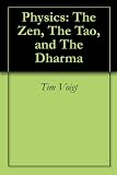 Physics: The Zen, The Tao, and The Dharma Physics: The Zen, The Tao, and The Dharma