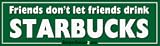 Friends don't let friends drink Starbucks - funny bumper stickers (Large)
