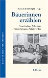 Bäuerinnen erzählen: Vom Leben, Arbeiten, Kinderkriegen, Älterwerden