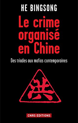 Le crime organisé en Chine: Des triades aux mafias contemporaines Le crime organisé en Chine: Des triades aux mafias contemporaines