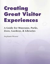 Creating Great Visitor Experiences: A Guidebook for Museums and Other Cultural Institutions: A Guidebook for Museums, Parks, Zoos, Gardens and Libraries
