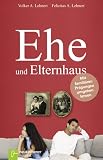 EHE und Elternhaus - Mit famili&auml;ren Pr&auml;gungen umgehen lernen - 12 Denkanst&ouml;&szlig;e - Volker A. Lehnert, Felicitas A. Lehnert