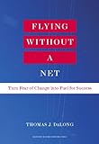 Flying without a net : turn fear of change into fuel for success