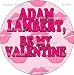 ADAM LAMBERT - BE MY VALENTINE Pinback Button 1.25" Pin / Badge LOVE Valentine's Day