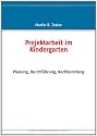 Projektarbeit im Kindergarten. Planung, Durchführung, Nachbereitung