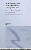 A Bibliography of Female Economic Thought Up to 1940 (Routledge Studies in the History of Economics)