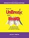How to UnBreak Your Health: Your Map to the World of Complementary and Alternative Therapies, 2nd Edition