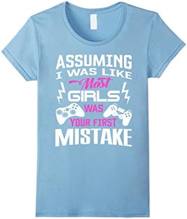 Women's Assuming I was Like Most Girls Gamer Gaming Girl Tshirt Small Baby Blue