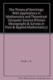 The theory of semirings with applications in mathematics and theoretical computer science