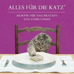 Alles f�r die Katz: Rezepte f�r Naschkatzen und Stubentiger