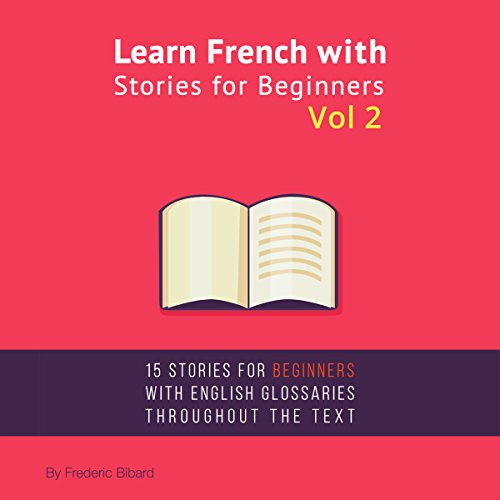 Learn French with Stories for Beginners, Volume 2: 15 French Stories for Beginners with English Glossaries Throughout the Text