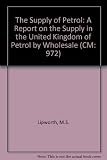 The supply of petrol : a report on the supply in the United Kingdom of petrol by wholesale...