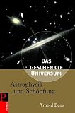 Das geschenkte Universum: Astrophysik und Sch�pfung - Arnold Benz