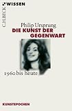Die Kunst der Gegenwart: 1960 bis heute - Philip Ursprung