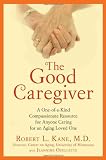 The Good Caregiver: A One-of-a-Kind Compassionate Resource for Anyone Caring for an Aging Loved One