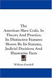The American Slave Code, In Theory And Practice