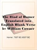 The Iliad of Homer Translated into English Blank Verse by William Cowper