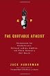 The Quotable Atheist: Ammunition for Nonbelievers, Political Junkies, Gadflies, and Those Generally Hell-Bound