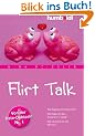 Flirt Talk. Wie beginne ich einen Flirt? Wie halte ich das Gespr�ch in Gang? Wie verf�hre ich mit Worten? Von der Date-Doktorin Nr. 1. Mit Audio-Workshop