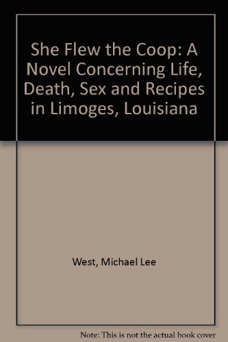 She Flew the Coop: A Novel Concerning Life, Death, Sex, and Recipes in Limoges, Louisiana