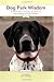 Dog Park Wisdom: Real-world Advice on Choosing, Caring For, and Understanding Your Canine Companion