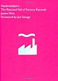 Shadowplayers : the rise and fall of Factory Records