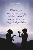 Discourse, normative change and the quest for reconciliation in global politics