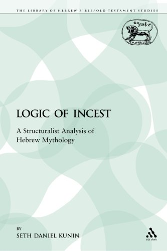 Logic of Incest: A Structuralist Analysis of Hebrew Mythology (The Library of Hebrew Bible/Old Testament Studies/Journal for the Study of the Old Testament Supplement)