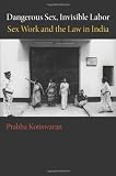 Dangerous sex, invisible labor : sex work and the law in India