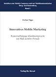 Innovatives Mobile Marketing. Kontextabhaengige Kundenansprache mit Hilfe mobiler Portale (Schriften zum Mobile Commerce und zur Mobilkommunikation)
