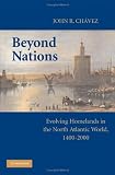 Beyond Nations: Evolving Homelands in the North Atlantic World, 1400-2000