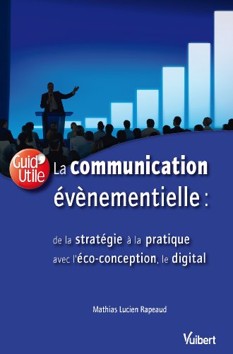 La communication évènementielle : de la stratégie à la pratique, inclus l'éco-conception et le digital La communication évènementielle : de la stratégie à la pratique, inclus l'éco-conception et le digital