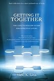 Getting It Together: The Easy-to-Follow Guide for Effective Living