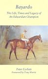 Bayardo : the life, times and legacy of an Edwardian champion
